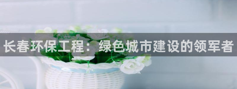 彩名堂全天计划：长春环保工程：绿色城