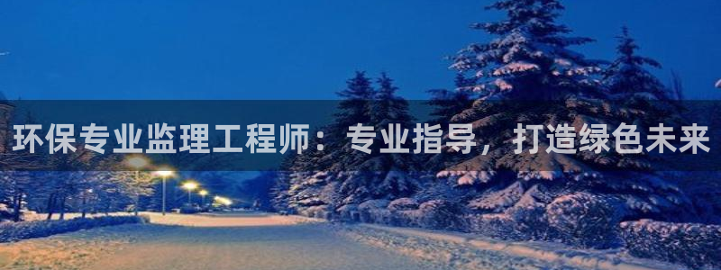 彩名堂合作655560：环保专业监理