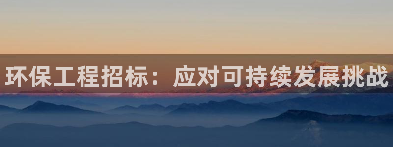 彩名堂为啥不准了乱变：环保工程招标：