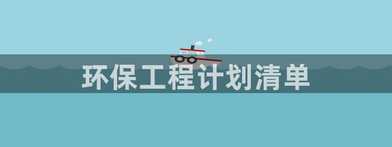 cmt彩名堂：环保工程计划清单