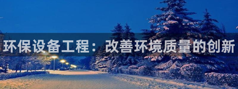 彩名堂一直不出结果怎么回事呢：环保设备工程：改善环境质量的创新