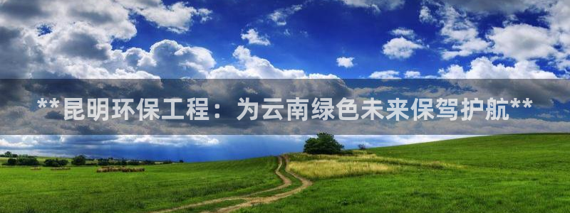 彩名堂app官方下载：**昆明环保工