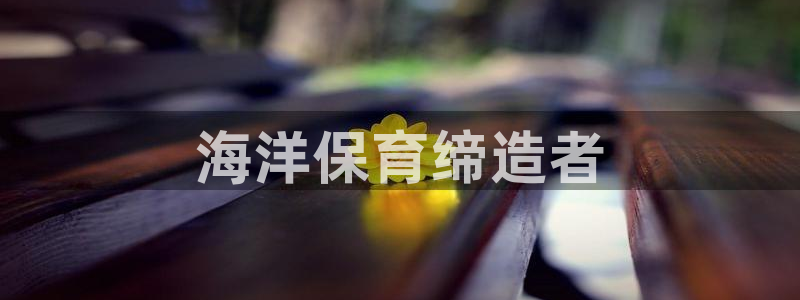 彩名堂客户端是永久免费吗安全吗知乎：海洋保育缔造者