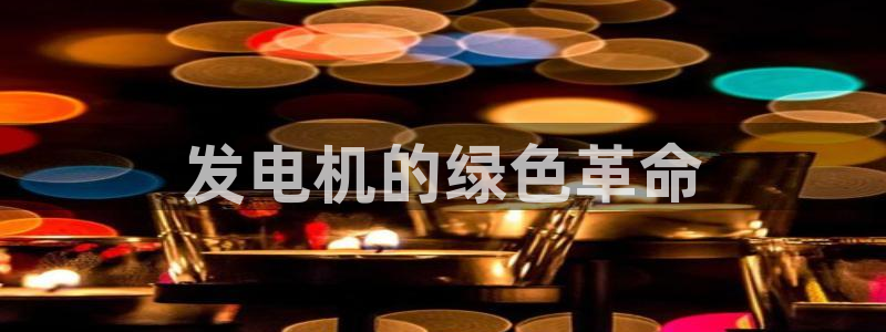 彩名堂4.3：发电机的绿色革命