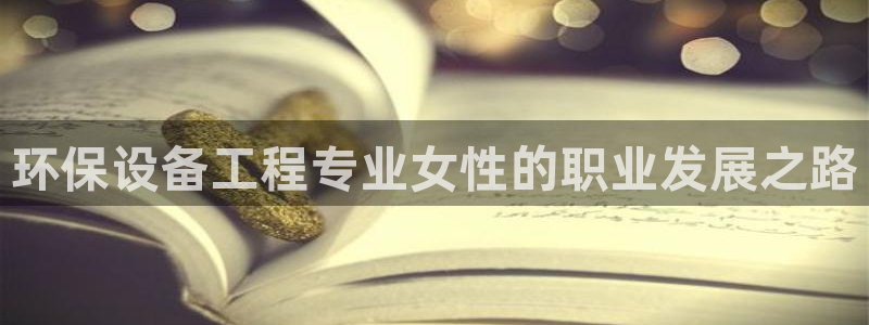 彩名堂官网2：环保设备工程专业女性的