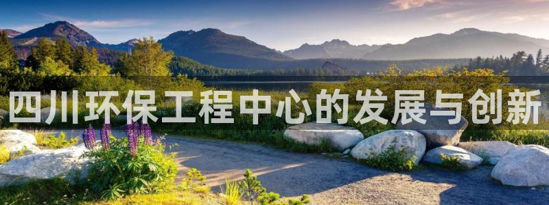 彩名堂预测免费计划怎么看的：四川环保