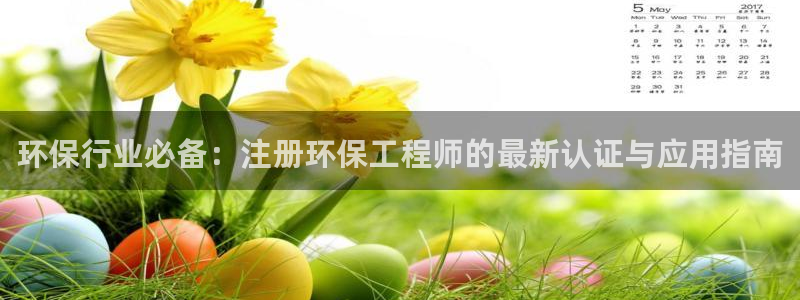 彩名堂怎么买准确率高一点：环保行业必备：注册环保工程师的最新