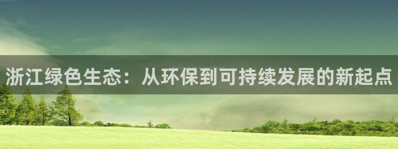 彩名堂是什么：浙江绿色生态：从环保到