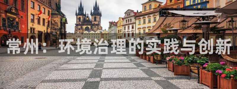 彩名堂怎么不能用了：常州：环境治理的实践与创新