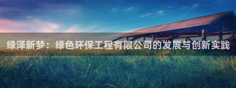 彩名堂官网客户端：绿泽新梦：绿色环保