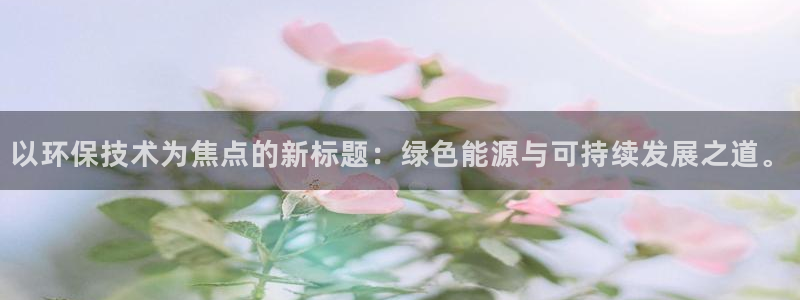 彩名堂双彩网：以环保技术为焦点的新标