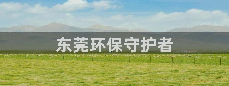 彩名堂预测网站：东莞环保守护者