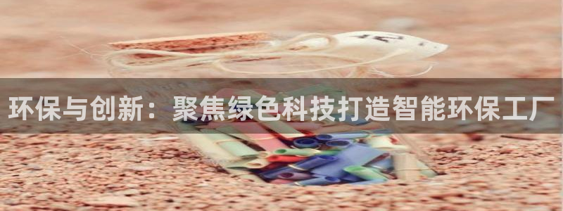 彩名堂APP下载：环保与创新：聚焦绿