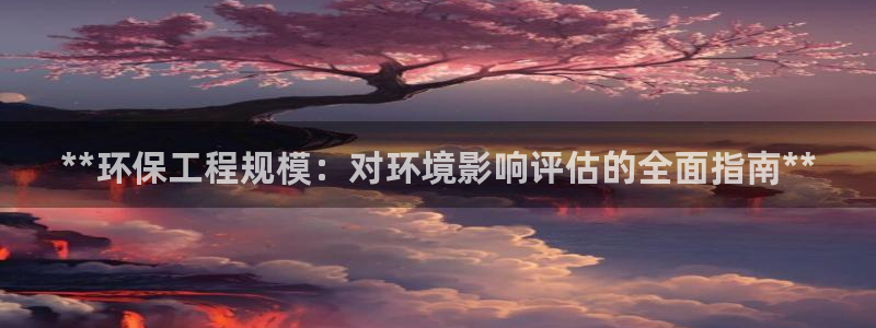 彩名堂官方下载地址：**环保工程规模