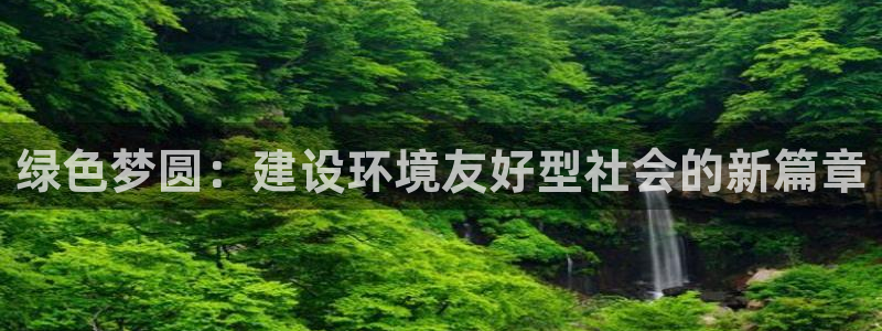 彩名堂手机客户端：绿色梦圆：建设环境友好型社会的新篇章