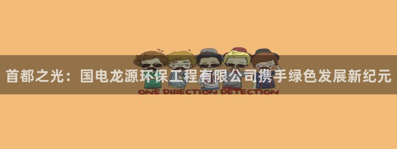 彩名堂官网在线计划怎么不更新了：首都之光：国电龙源环保工程有