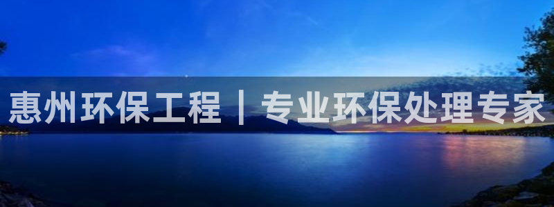 彩名堂官网：惠州环保工程｜专业环保处