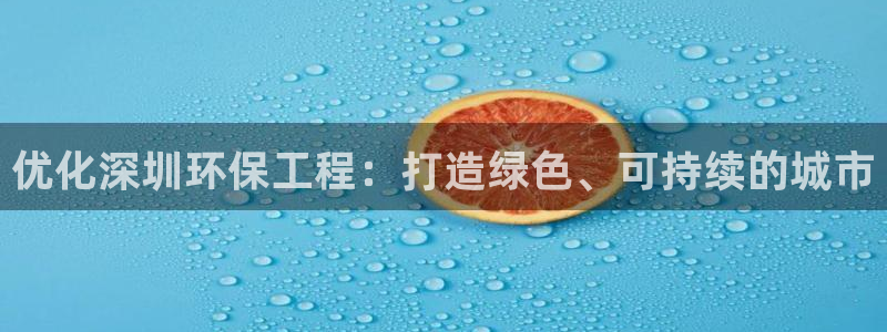 彩名堂app官方下载：优化深圳环保工