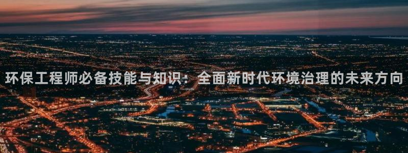 彩名堂苹果版怎么不能用了：环保工程师必备技能与知识：全面新时