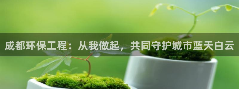彩名堂最新计划app下载：成都环保工程：从我做起，共同守护城